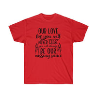 Our Love for You Never Cease You Will Be Our Missing Peace Memorial T-Shirt