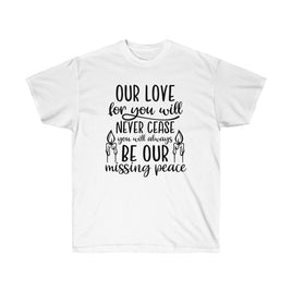 Our Love for You Never Cease You Will Be Our Missing Peace Memorial T-Shirt