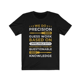 We Do Precision Guess Work Based on Unreliable Data T-Shirt